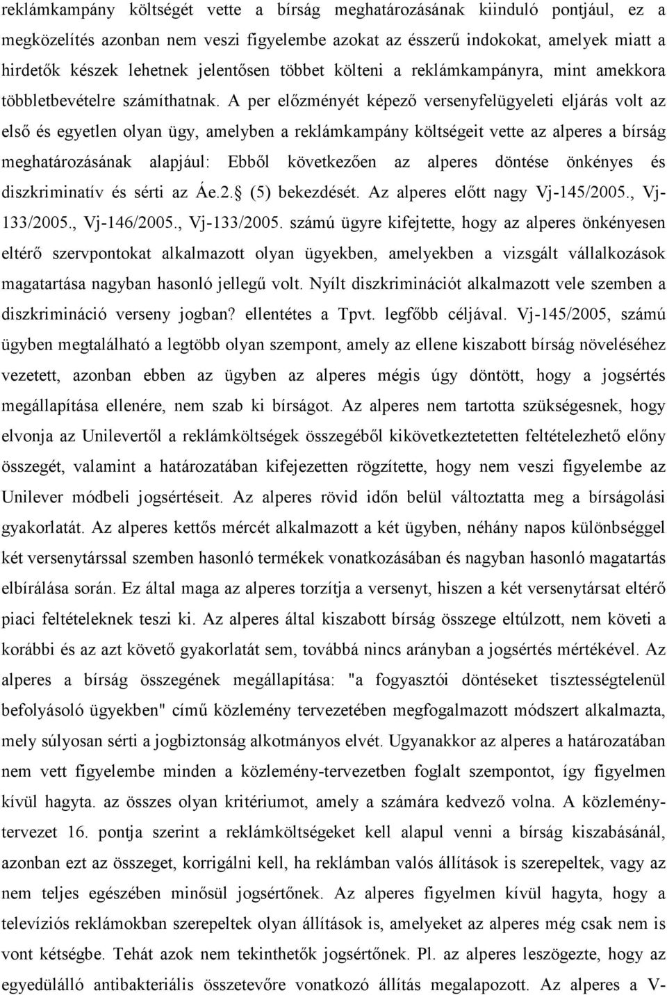 A per elızményét képezı versenyfelügyeleti eljárás volt az elsı és egyetlen olyan ügy, amelyben a reklámkampány költségeit vette az alperes a bírság meghatározásának alapjául: Ebbıl következıen az