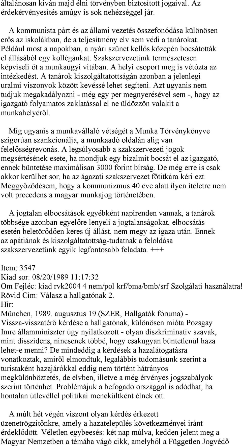 Például most a napokban, a nyári szünet kellős közepén bocsátották el állásából egy kollégánkat. Szakszervezetünk természetesen képviseli őt a munkaügyi vitában.