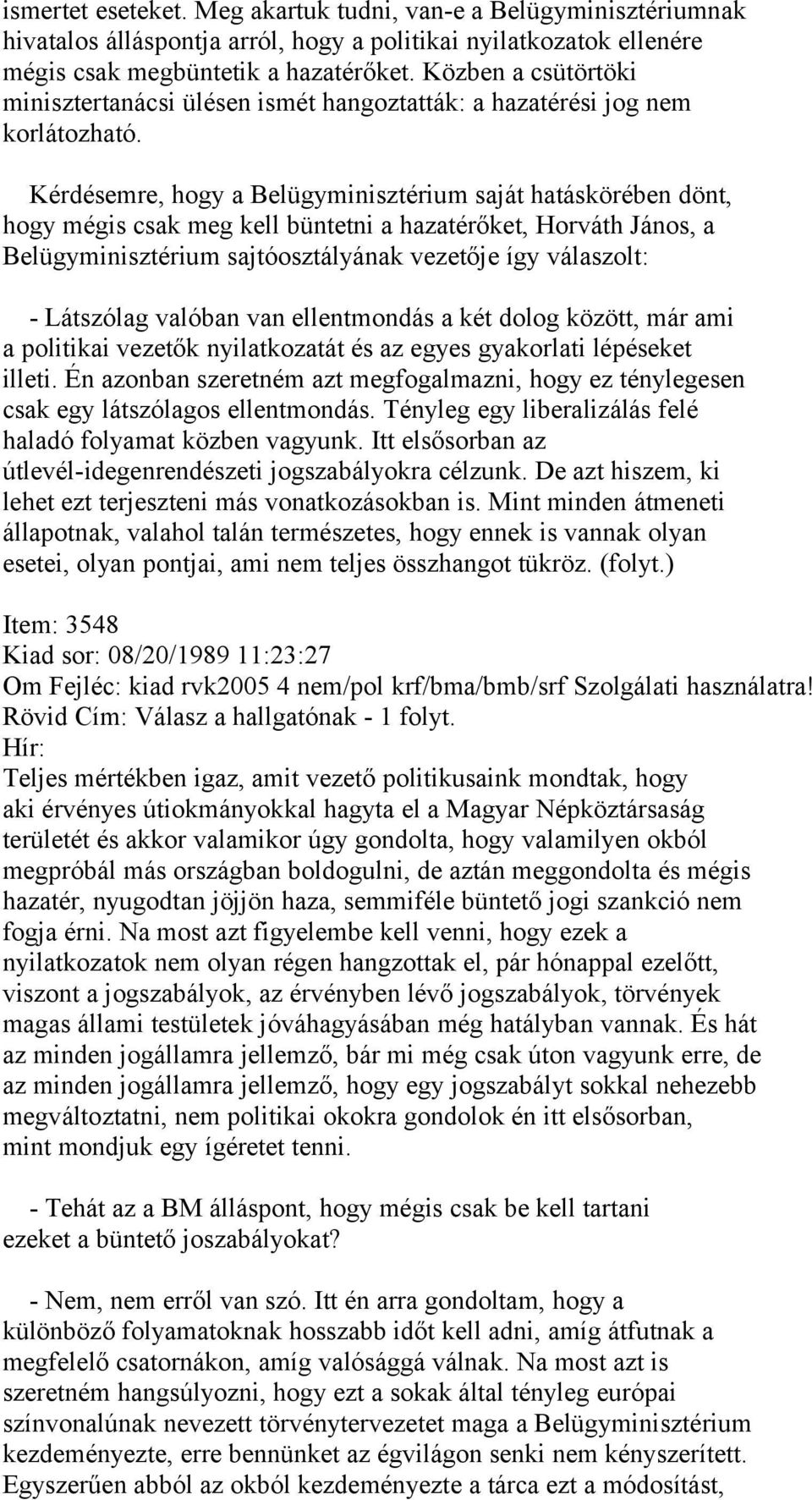 Kérdésemre, hogy a Belügyminisztérium saját hatáskörében dönt, hogy mégis csak meg kell büntetni a hazatérőket, Horváth János, a Belügyminisztérium sajtóosztályának vezetője így válaszolt: -