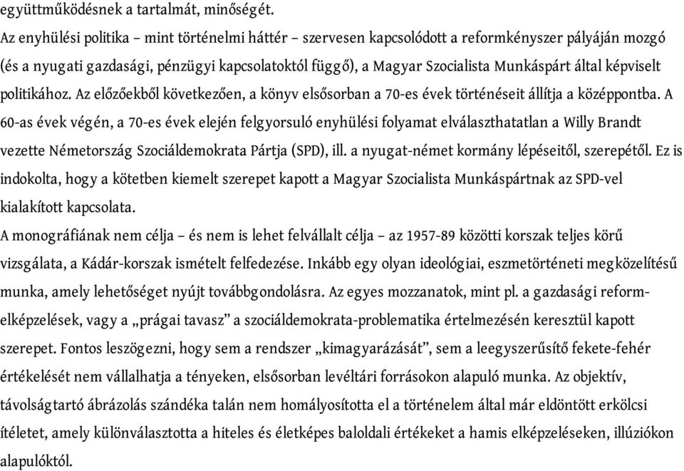 képviselt politikához. Az előzőekből következően, a könyv elsősorban a 70-es évek történéseit állítja a középpontba.