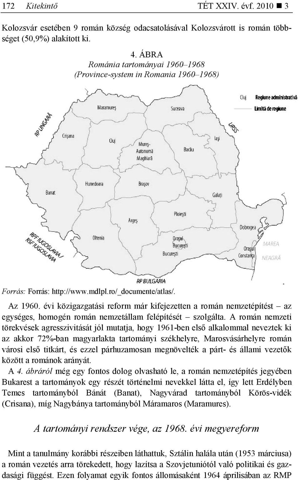 évi közigazgatási reform már kifejezetten a román nemzetépítést az egységes, homogén román nemzetállam felépítését szolgálta.