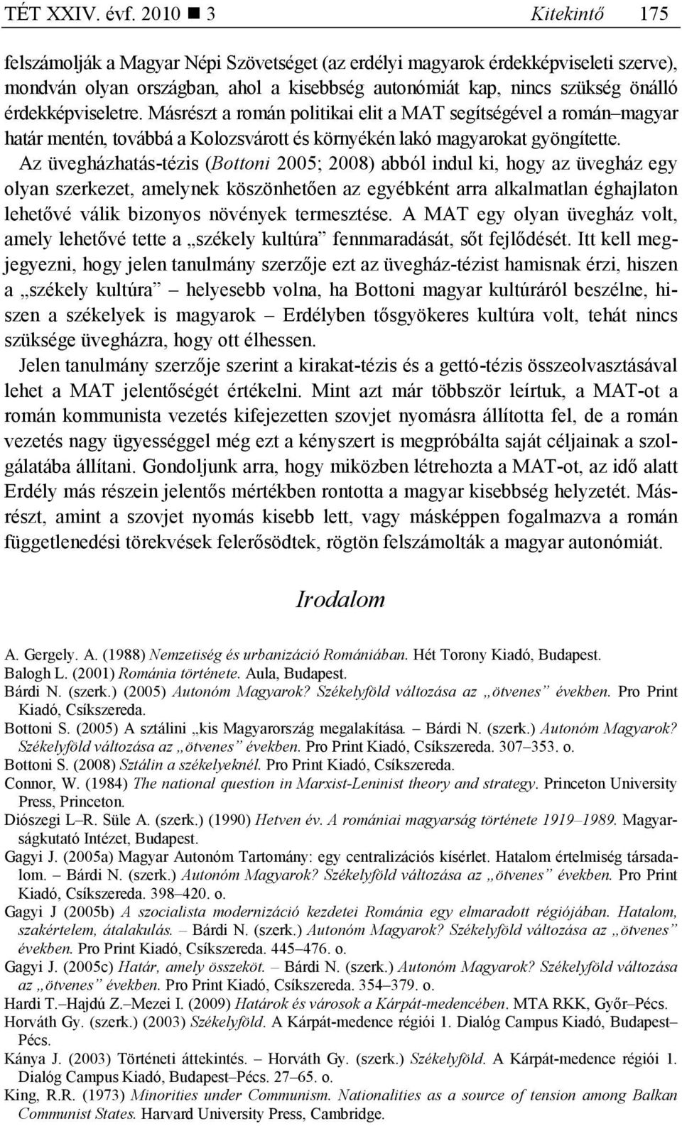 érdekképviseletre. Másrészt a román politikai elit a MAT segítségével a román magyar határ mentén, továbbá a Kolozsvárott és környékén lakó magyarokat gyöngítette.