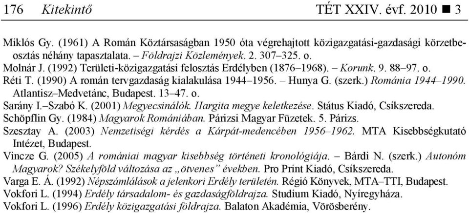 Atlantisz Medvetánc, Budapest. 13 47. o. Sarány I. Szabó K. (2001) Megyecsinálók. Hargita megye keletkezése. Státus Kiadó, Csíkszereda. Schöpflin Gy. (1984) Magyarok Romániában.