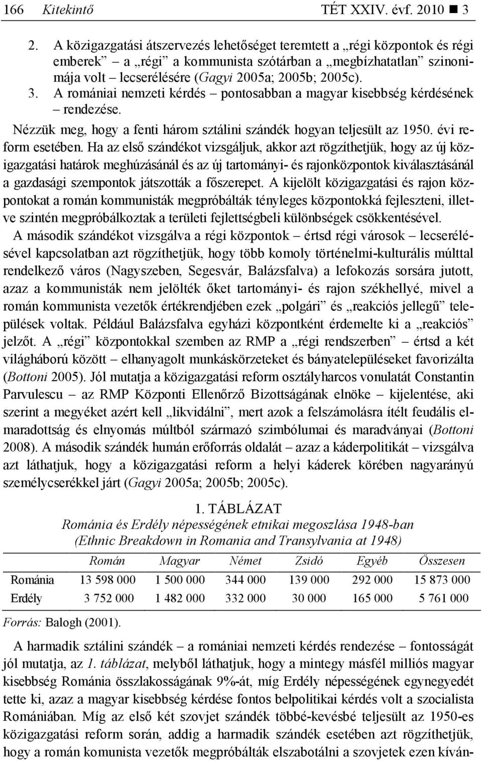 A romániai nemzeti kérdés pontosabban a magyar kisebbség kérdésének rendezése. Nézzük meg, hogy a fenti három sztálini szándék hogyan teljesült az 1950. évi reform esetében.