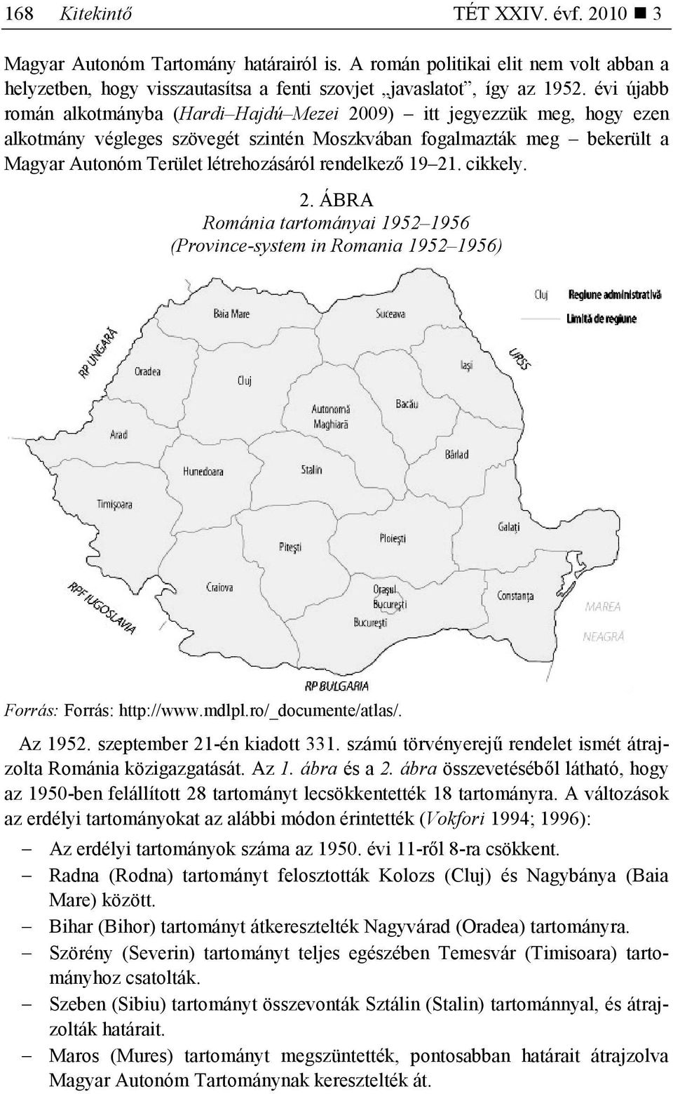 rendelkezı 19 21. cikkely. 2. ÁBRA Románia tartományai 1952 1956 (Province-system in Romania 1952 1956) Forrás: Forrás: http://www.mdlpl.ro/_documente/atlas/. Az 1952. szeptember 21-én kiadott 331.