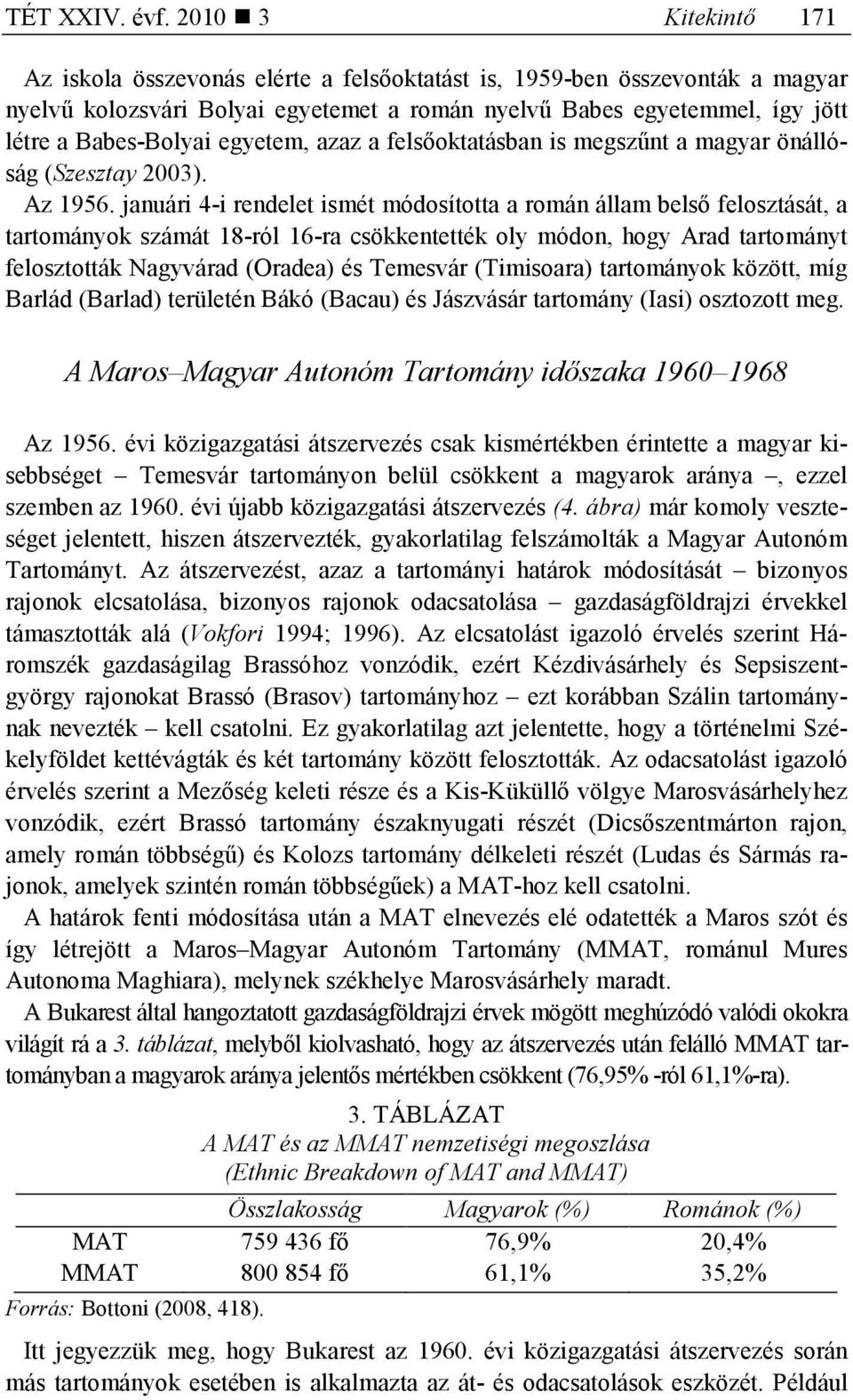 egyetem, azaz a felsıoktatásban is megszőnt a magyar önállóság (Szesztay 2003). Az 1956.
