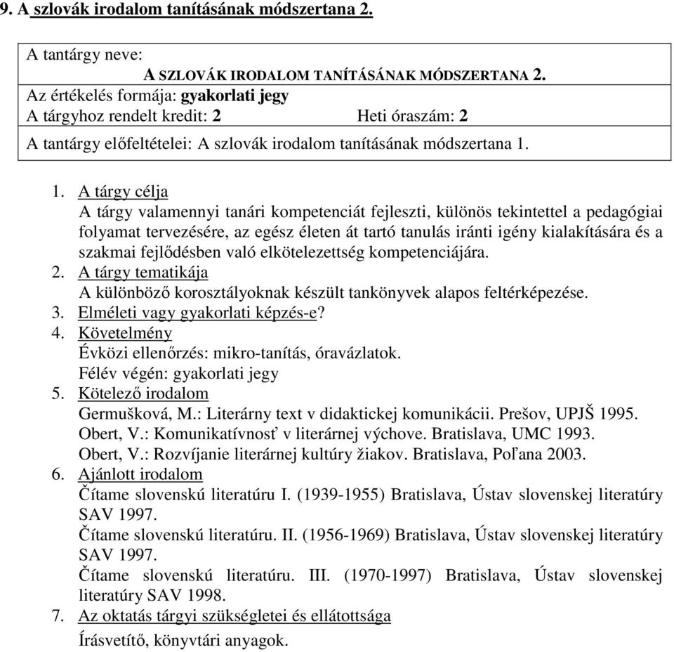 A tárgy valamennyi tanári kompetenciát fejleszti, különös tekintettel a pedagógiai folyamat tervezésére, az egész életen át tartó tanulás iránti igény kialakítására és a szakmai fejlıdésben való