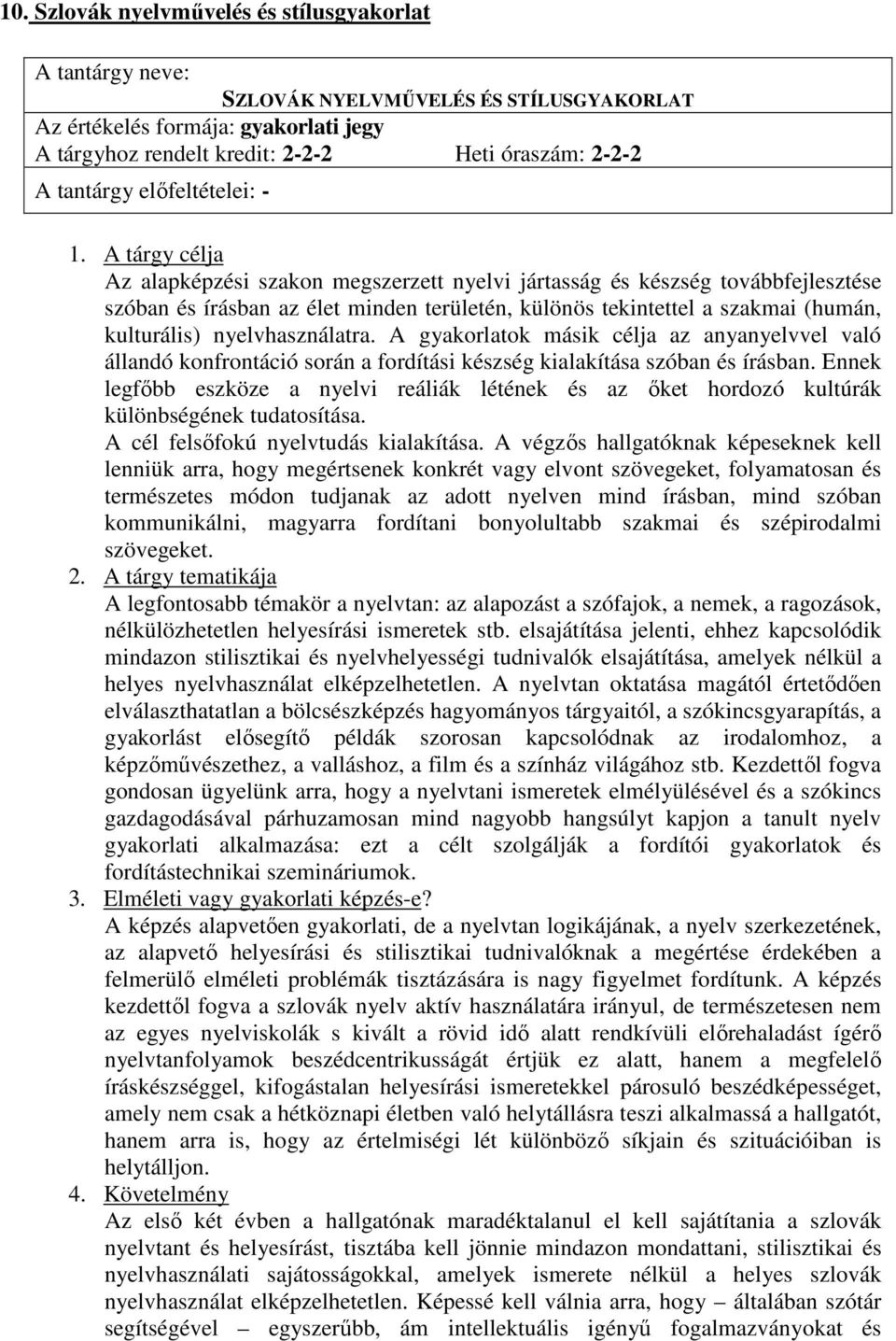 nyelvhasználatra. A gyakorlatok másik célja az anyanyelvvel való állandó konfrontáció során a fordítási készség kialakítása szóban és írásban.