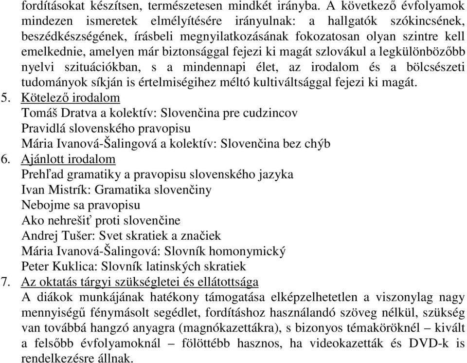 biztonsággal fejezi ki magát szlovákul a legkülönbözıbb nyelvi szituációkban, s a mindennapi élet, az irodalom és a bölcsészeti tudományok síkján is értelmiségihez méltó kultiváltsággal fejezi ki