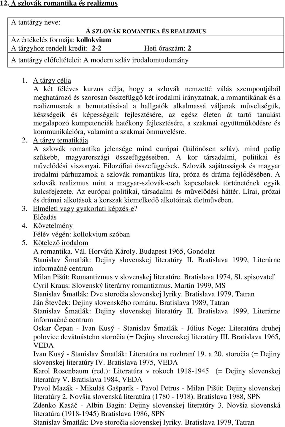 a hallgatók alkalmassá váljanak mőveltségük, készségeik és képességeik fejlesztésére, az egész életen át tartó tanulást megalapozó kompetenciák hatékony fejlesztésére, a szakmai együttmőködésre és