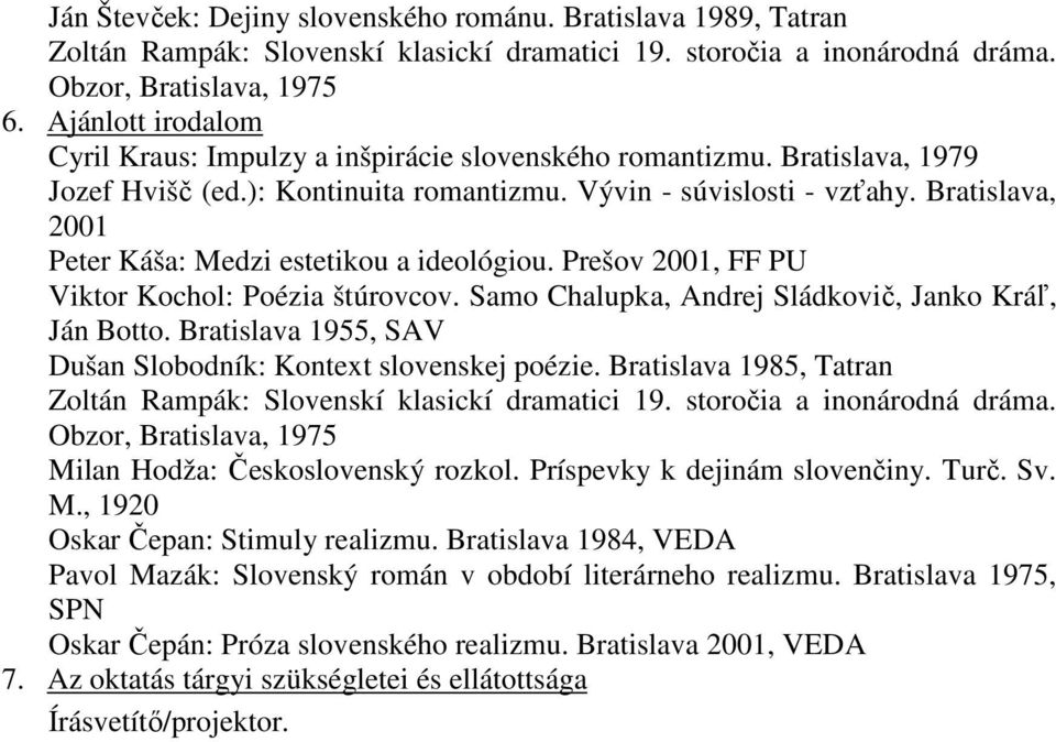 Bratislava, 2001 Peter Káša: Medzi estetikou a ideológiou. Prešov 2001, FF PU Viktor Kochol: Poézia štúrovcov. Samo Chalupka, Andrej Sládkovič, Janko Kráľ, Ján Botto.