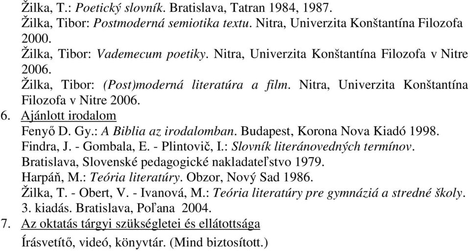 : A Biblia az irodalomban. Budapest, Korona Nova Kiadó 1998. Findra, J. - Gombala, E. - Plintovič, I.: Slovník literánovedných termínov.