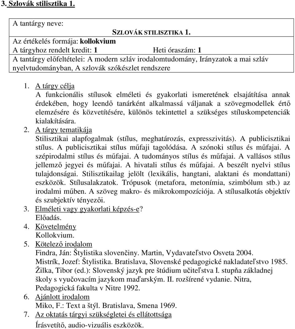 rendszere A funkcionális stílusok elméleti és gyakorlati ismeretének elsajátítása annak érdekében, hogy leendı tanárként alkalmassá váljanak a szövegmodellek értı elemzésére és közvetítésére, különös