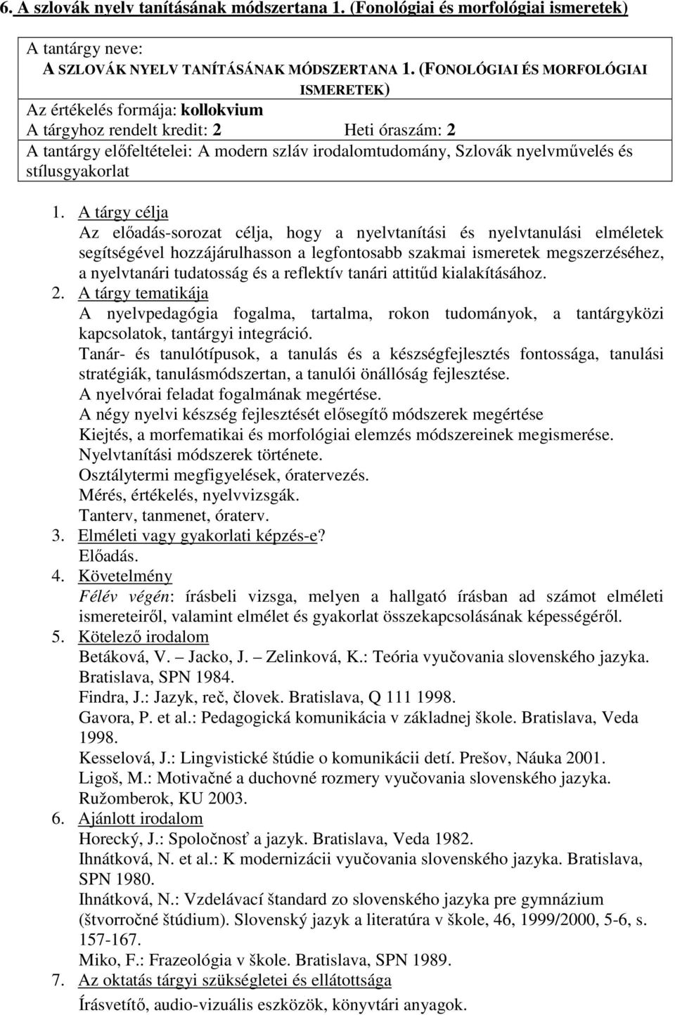 stílusgyakorlat Az elıadás-sorozat célja, hogy a nyelvtanítási és nyelvtanulási elméletek segítségével hozzájárulhasson a legfontosabb szakmai ismeretek megszerzéséhez, a nyelvtanári tudatosság és a