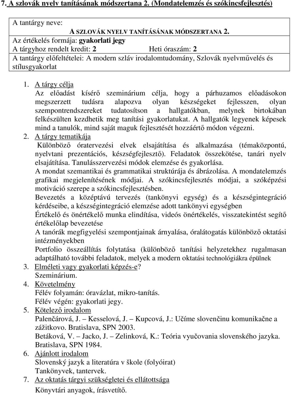 kísérı szeminárium célja, hogy a párhuzamos elıadásokon megszerzett tudásra alapozva olyan készségeket fejlesszen, olyan szempontrendszereket tudatosítson a hallgatókban, melynek birtokában