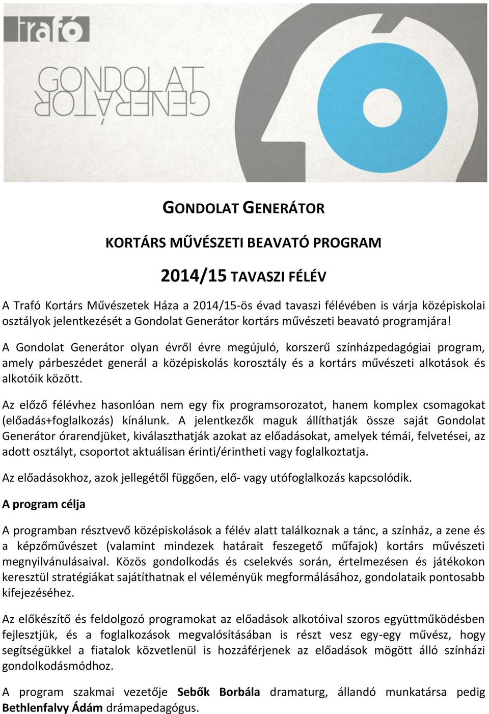 A Gondolat Generátor olyan évről évre megújuló, korszerű színházpedagógiai program, amely párbeszédet generál a középiskolás korosztály és a kortárs művészeti alkotások és alkotóik között.