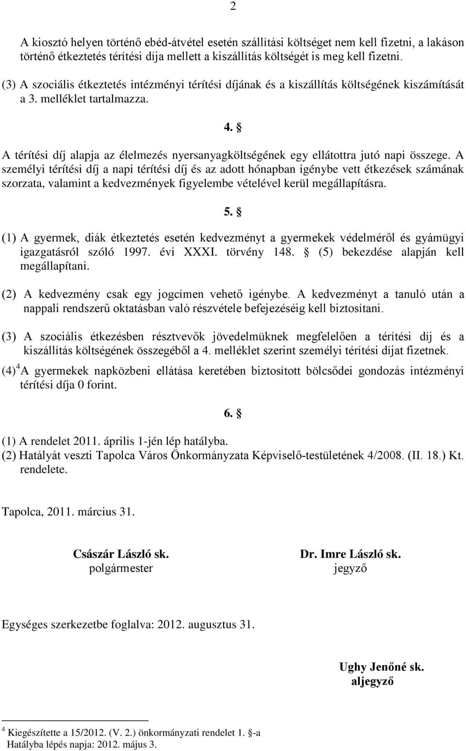 A térítési díj alapja az élelmezés nyersanyagköltségének egy ellátottra jutó napi összege.