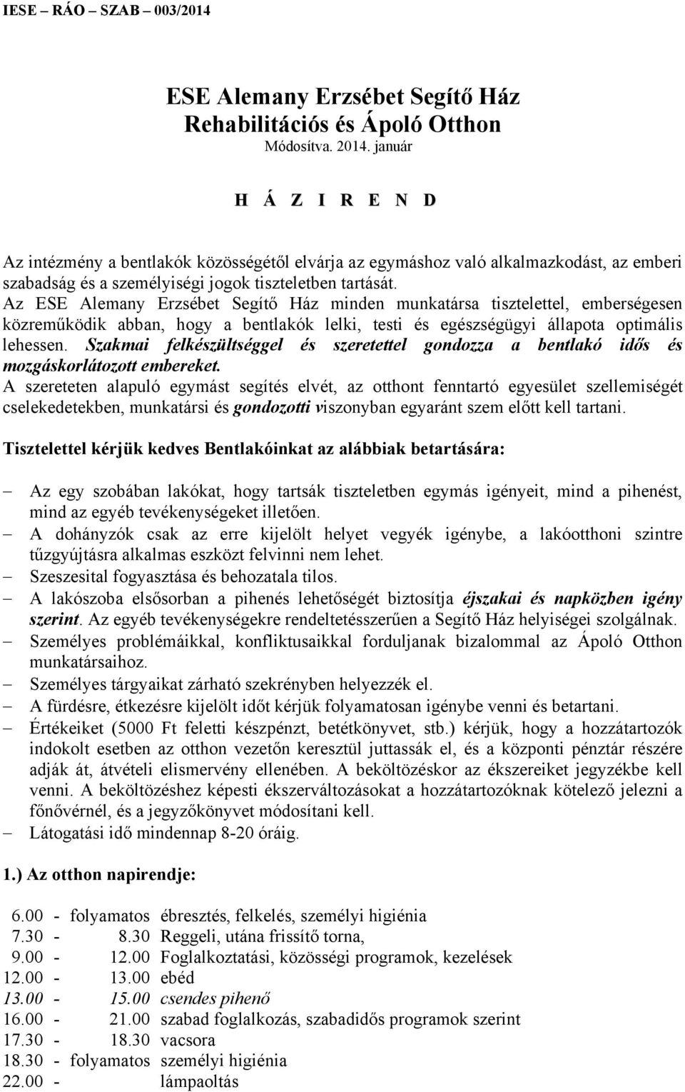 Az ESE Alemany Erzsébet Segítő Ház minden munkatársa tisztelettel, emberségesen közreműködik abban, hogy a bentlakók lelki, testi és egészségügyi állapota optimális lehessen.