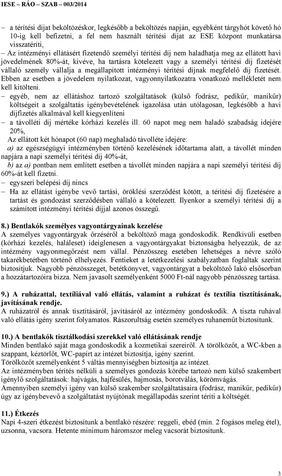 vállalja a megállapított intézményi térítési díjnak megfelelő díj fizetését. Ebben az esetben a jövedelem nyilatkozat, vagyonnyilatkozatra vonatkozó mellékletét nem kell kitölteni.