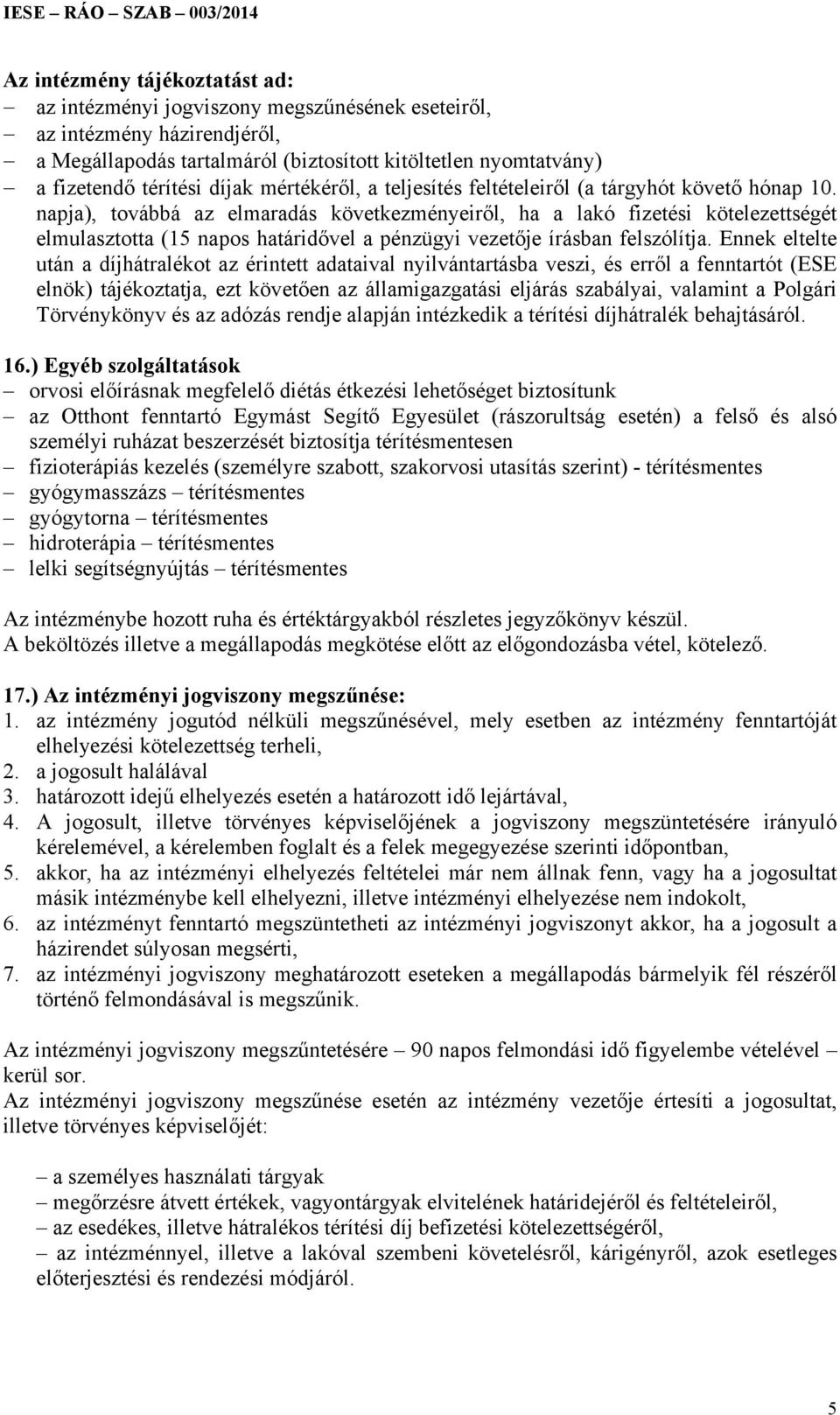 napja), továbbá az elmaradás következményeiről, ha a lakó fizetési kötelezettségét elmulasztotta (15 napos határidővel a pénzügyi vezetője írásban felszólítja.