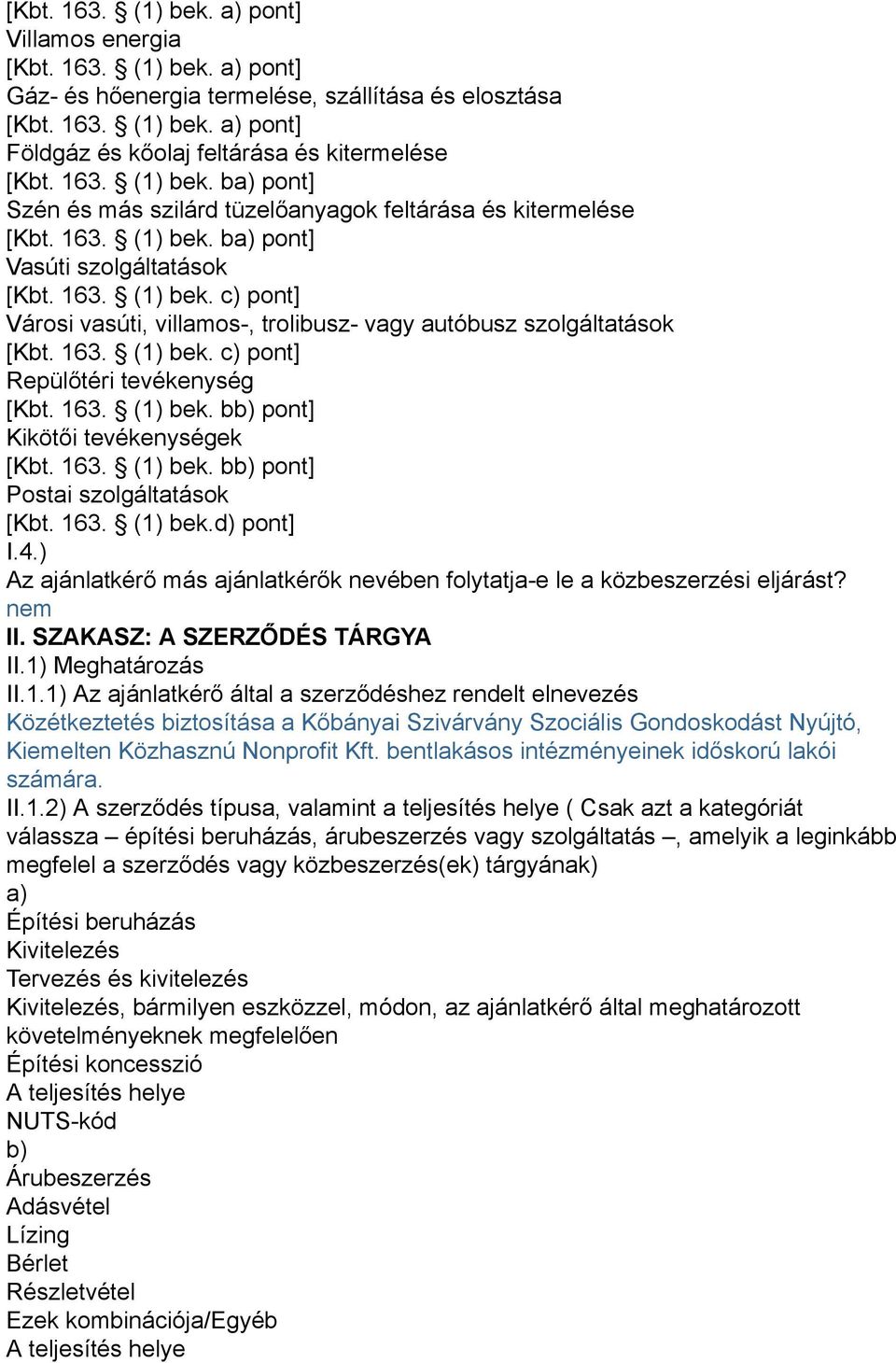 163. (1) bek. c) pont] Repülőtéri tevékenység [Kbt. 163. (1) bek. bb) pont] Kikötői tevékenységek [Kbt. 163. (1) bek. bb) pont] Postai szolgáltatások [Kbt. 163. (1) bek.d) pont] I.4.