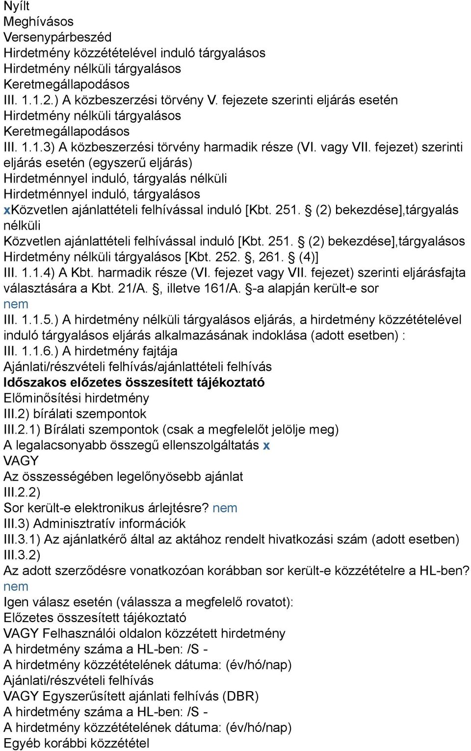 fejezet) szerinti eljárás esetén (egyszerű eljárás) Hirdetménnyel induló, tárgyalás nélküli Hirdetménnyel induló, tárgyalásos xközvetlen ajánlattételi felhívással induló [Kbt. 251.