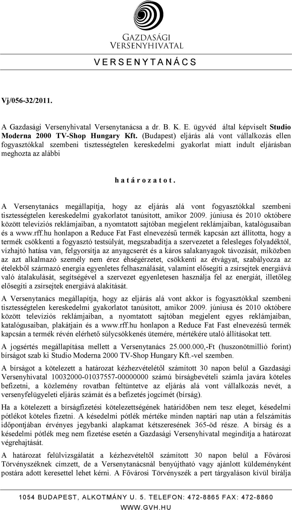 A Versenytanács megállapítja, hogy az eljárás alá vont fogyasztókkal szembeni tisztességtelen kereskedelmi gyakorlatot tanúsított, amikor 2009.