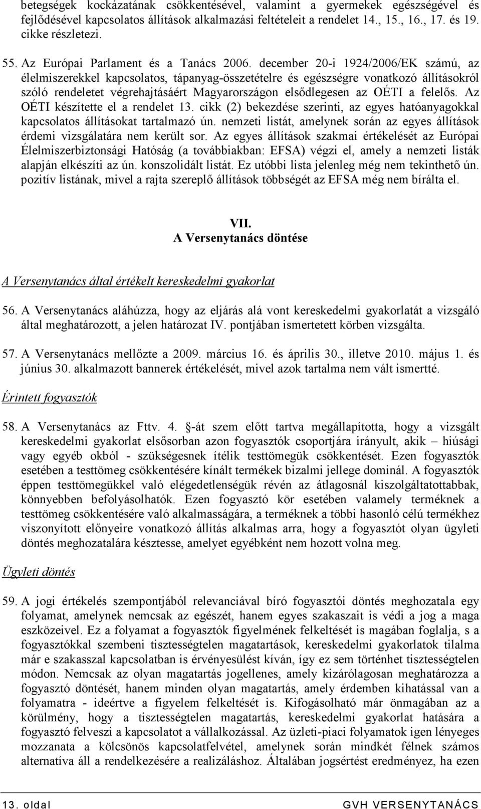 december 20-i 1924/2006/EK számú, az élelmiszerekkel kapcsolatos, tápanyag-összetételre és egészségre vonatkozó állításokról szóló rendeletet végrehajtásáért Magyarországon elsıdlegesen az OÉTI a