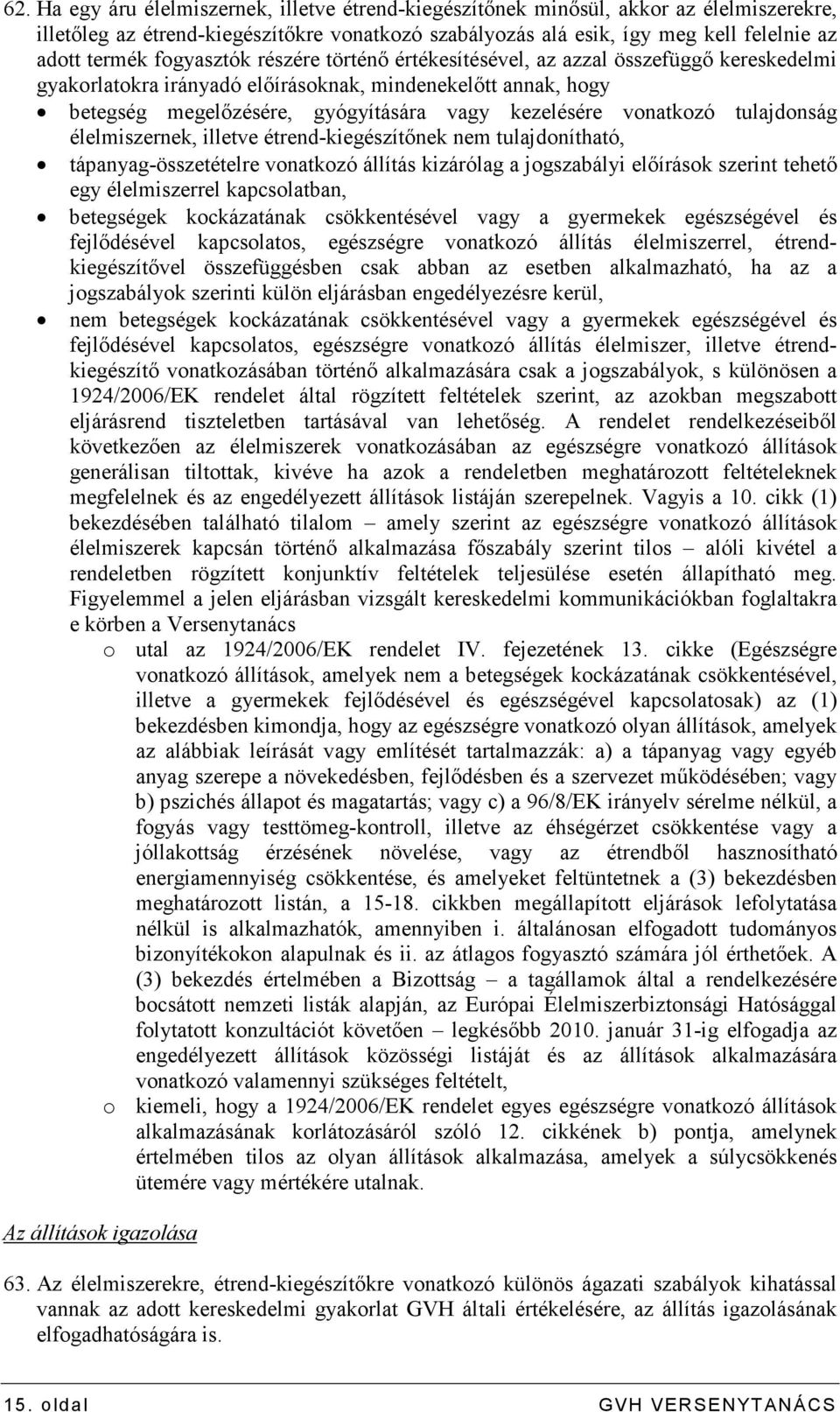 vonatkozó tulajdonság élelmiszernek, illetve étrend-kiegészítınek nem tulajdonítható, tápanyag-összetételre vonatkozó állítás kizárólag a jogszabályi elıírások szerint tehetı egy élelmiszerrel