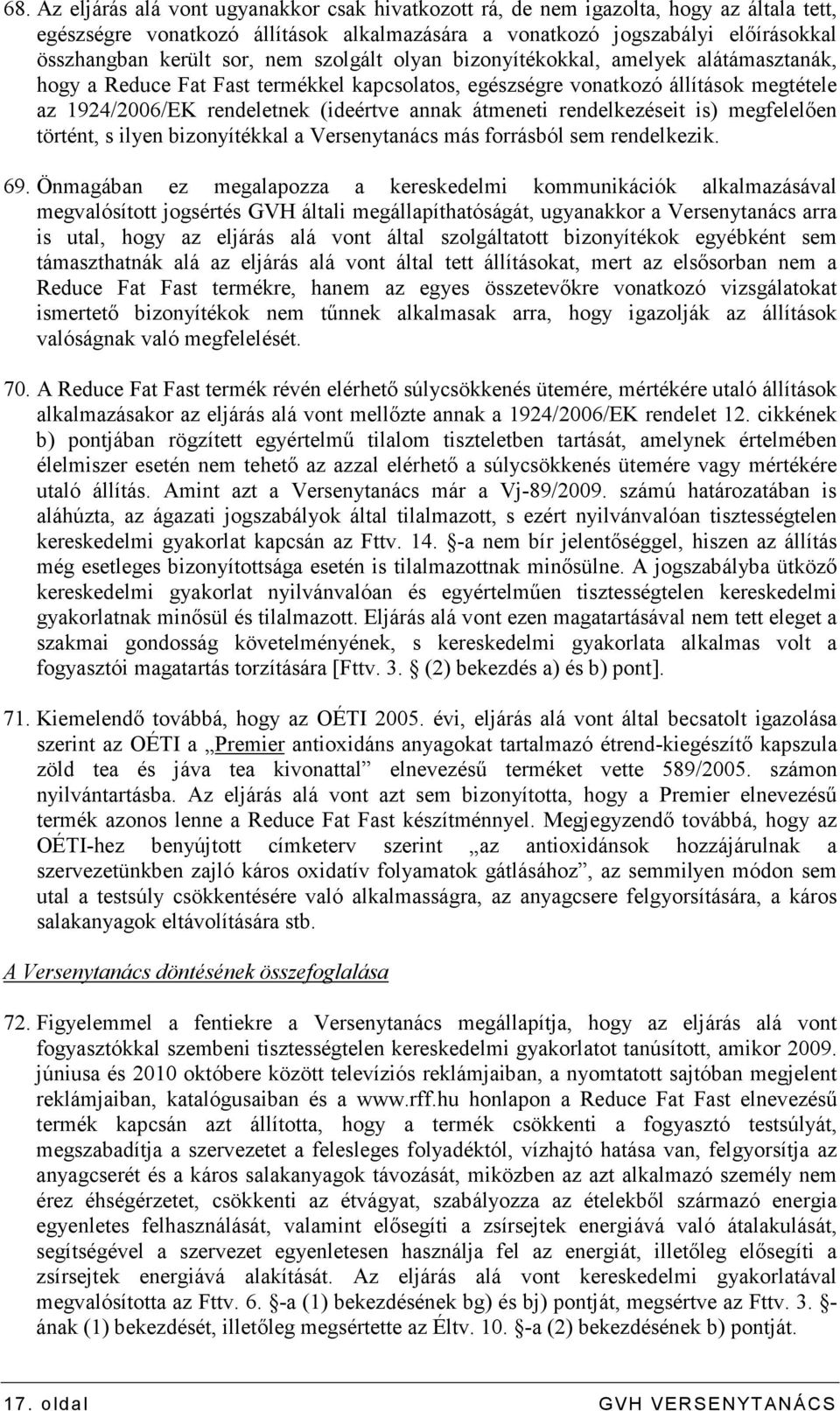 rendelkezéseit is) megfelelıen történt, s ilyen bizonyítékkal a Versenytanács más forrásból sem rendelkezik. 69.