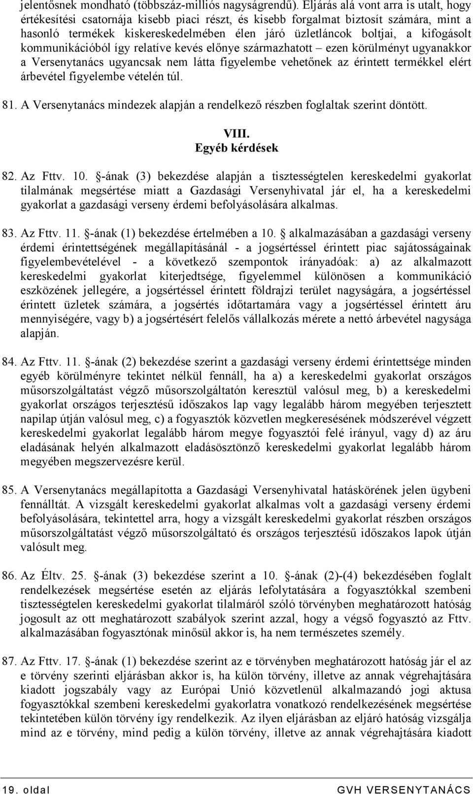 kifogásolt kommunikációból így relatíve kevés elınye származhatott ezen körülményt ugyanakkor a Versenytanács ugyancsak nem látta figyelembe vehetınek az érintett termékkel elért árbevétel figyelembe