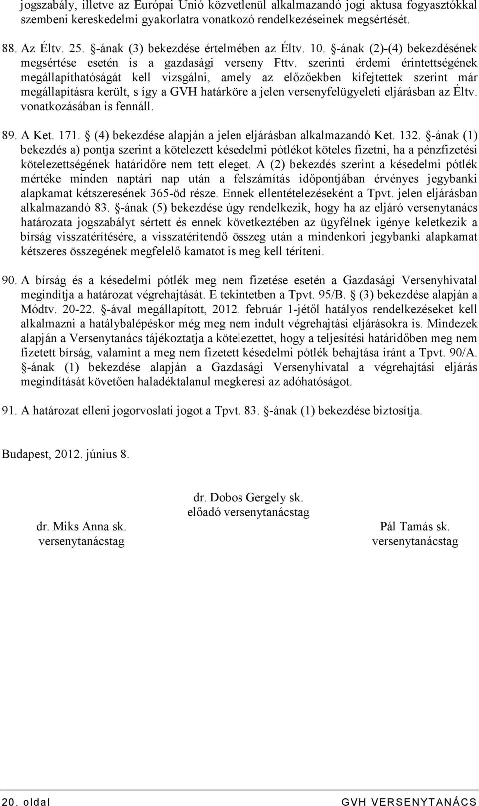 szerinti érdemi érintettségének megállapíthatóságát kell vizsgálni, amely az elızıekben kifejtettek szerint már megállapításra került, s így a GVH határköre a jelen versenyfelügyeleti eljárásban az