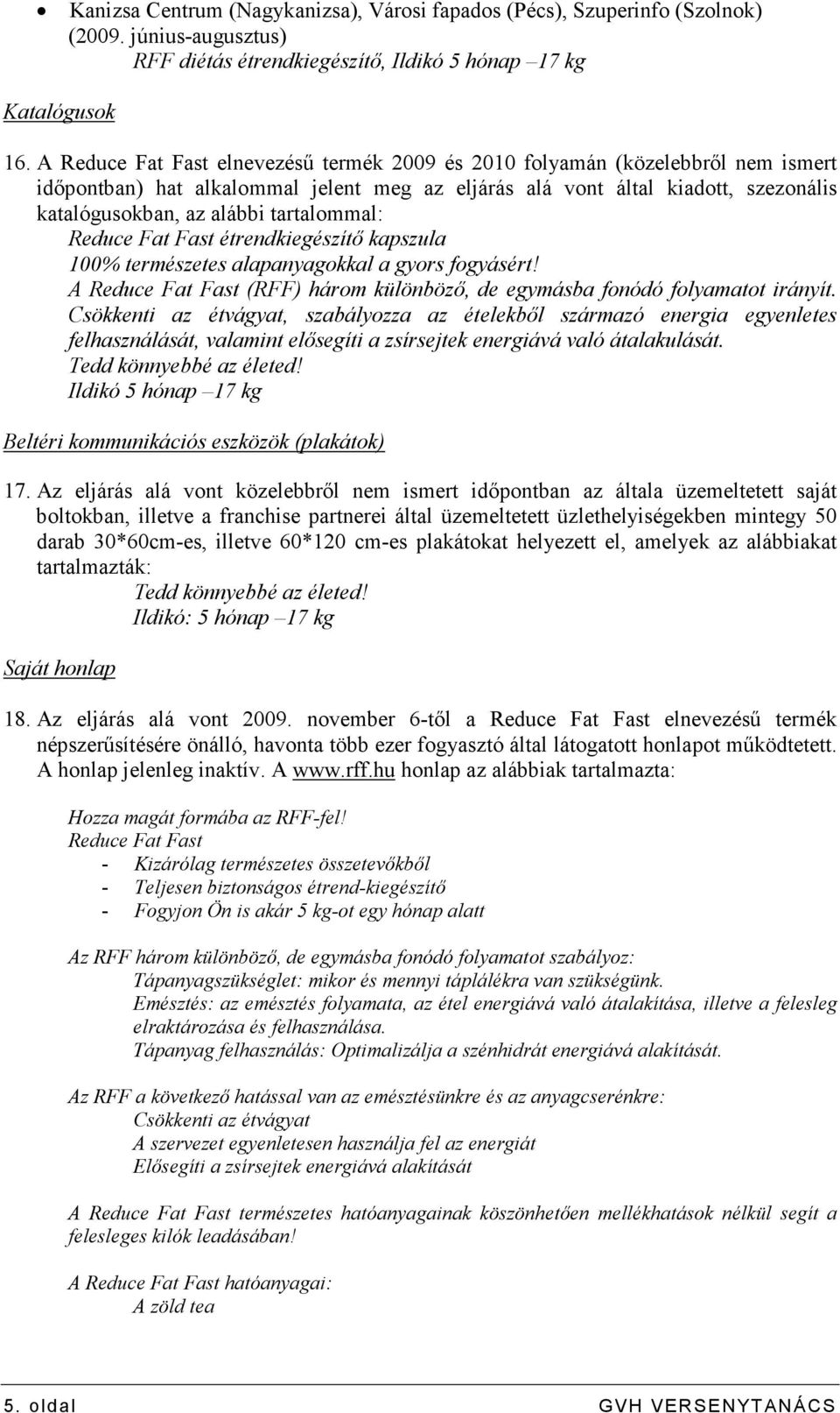 tartalommal: Reduce Fat Fast étrendkiegészítı kapszula 100% természetes alapanyagokkal a gyors fogyásért! A Reduce Fat Fast (RFF) három különbözı, de egymásba fonódó folyamatot irányít.