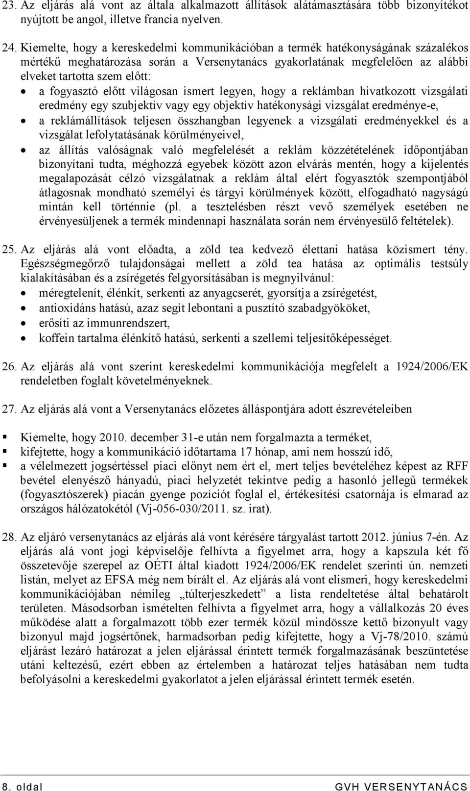 fogyasztó elıtt világosan ismert legyen, hogy a reklámban hivatkozott vizsgálati eredmény egy szubjektív vagy egy objektív hatékonysági vizsgálat eredménye-e, a reklámállítások teljesen összhangban