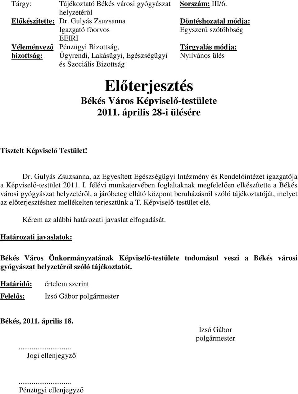 Döntéshozatal módja: Egyszerű szótöbbség Tárgyalás módja: Nyilvános ülés Előterjesztés Békés Város Képviselő-testülete 2011. április 28-i ülésére Tisztelt Képviselő Testület! Dr.