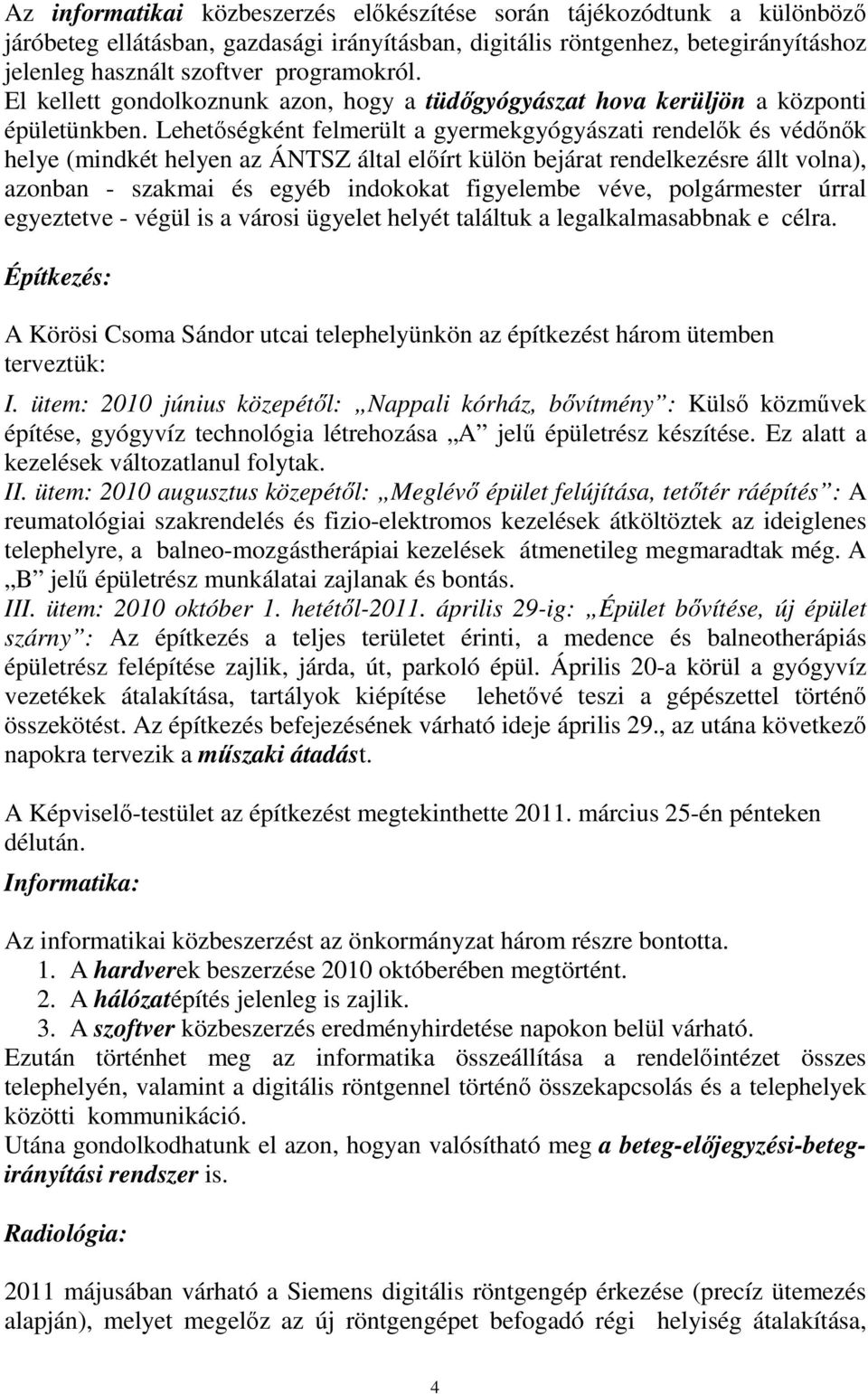 Lehetőségként felmerült a gyermekgyógyászati rendelők és védőnők helye (mindkét helyen az ÁNTSZ által előírt külön bejárat rendelkezésre állt volna), azonban - szakmai és egyéb indokokat figyelembe