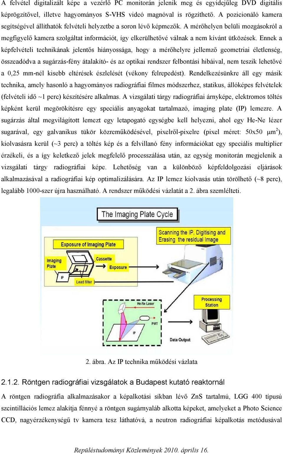 A mérőhelyen belüli mozgásokról a megfigyelő kamera szolgáltat információt, így elkerülhetővé válnak a nem kívánt ütközések.