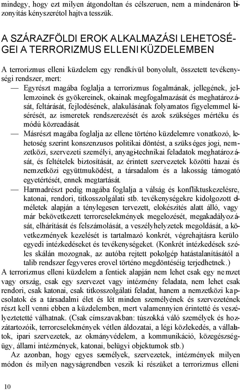 terrorizmus fogalmának, jellegének, jellemzoinek és gyökereinek, okainak megfogalmazását és meghatároz á- sát, feltárását, fejlodésének, alakulásának folyamatos figyelemmel kísérését, az ismeretek