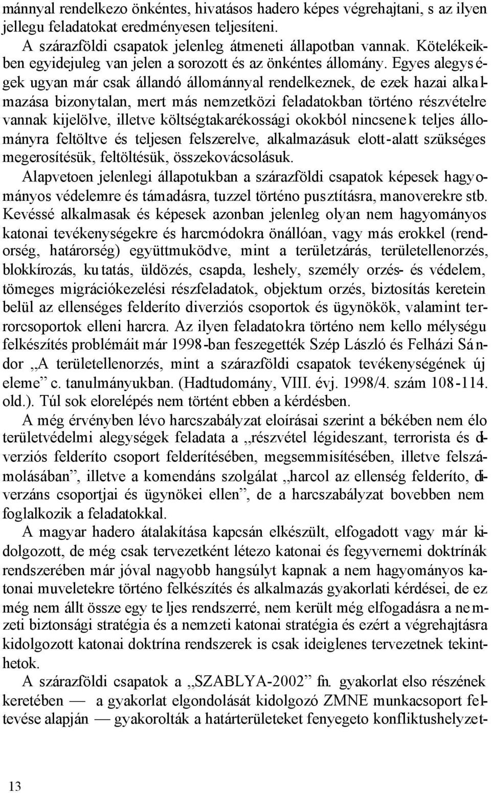 Egyes alegys é- gek ugyan már csak állandó állománnyal rendelkeznek, de ezek hazai alka l- mazása bizonytalan, mert más nemzetközi feladatokban történo részvételre vannak kijelölve, illetve