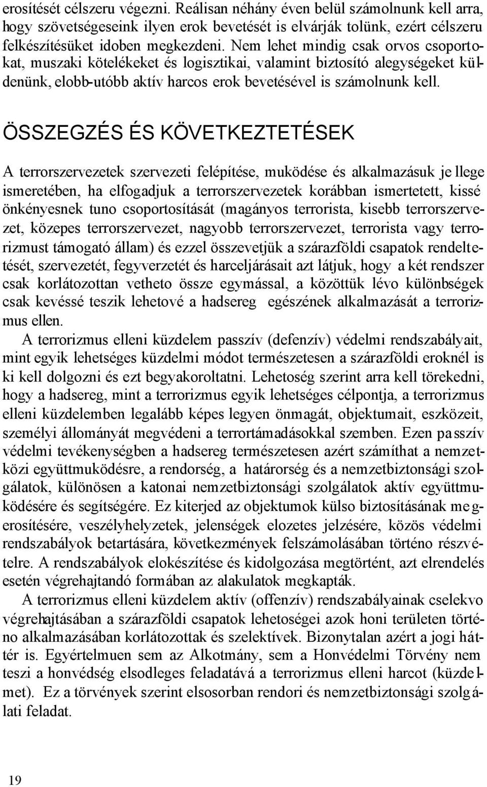 ÖSSZEGZÉS ÉS KÖVETKEZTETÉSEK A terrorszervezetek szervezeti felépítése, muködése és alkalmazásuk je llege ismeretében, ha elfogadjuk a terrorszervezetek korábban ismertetett, kissé önkényesnek tuno