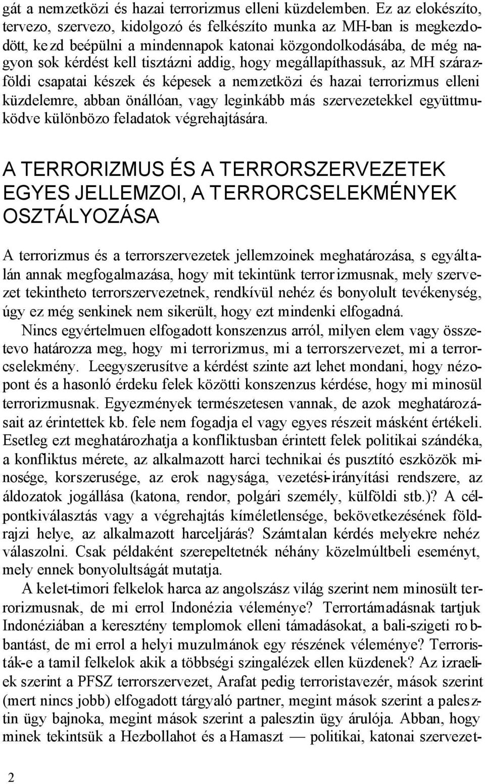 hogy megállapíthassuk, az MH szárazföldi csapatai készek és képesek a nemzetközi és hazai terrorizmus elleni küzdelemre, abban önállóan, vagy leginkább más szervezetekkel együttmuködve különbözo