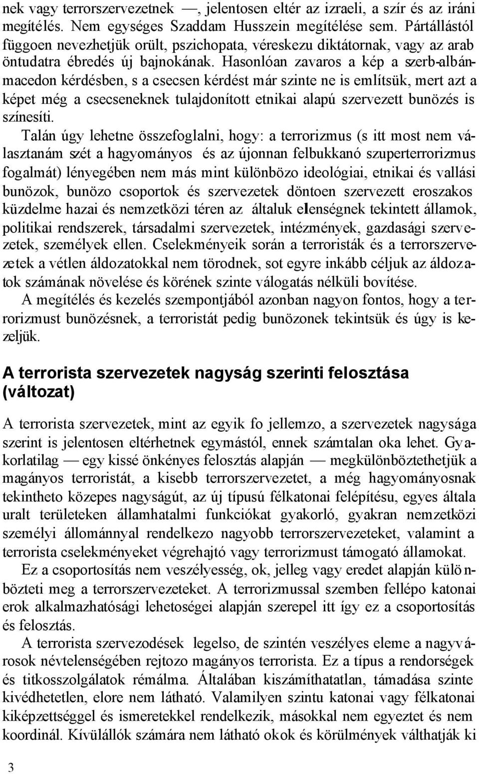 Hasonlóan zavaros a kép a szerb-albánmacedon kérdésben, s a csecsen kérdést már szinte ne is említsük, mert azt a képet még a csecseneknek tulajdonított etnikai alapú szervezett bunözés is színesíti.