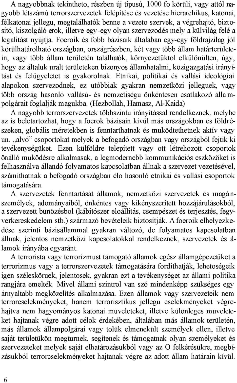 Foeroik és fobb bázisaik általában egy-egy földrajzilag jól körülhatárolható országban, országrészben, két vagy több állam határterületein, vagy több állam területén találhatók, környezetüktol