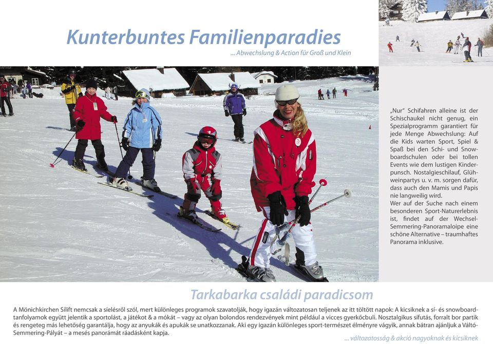 bei den Schi- und Snowboardschulen oder bei tollen Events wie dem lustigen Kinderpunsch. Nostalgieschilauf, Glühweinpartys u. v. m. sorgen dafür, dass auch den Mamis und Papis nie langweilig wird.