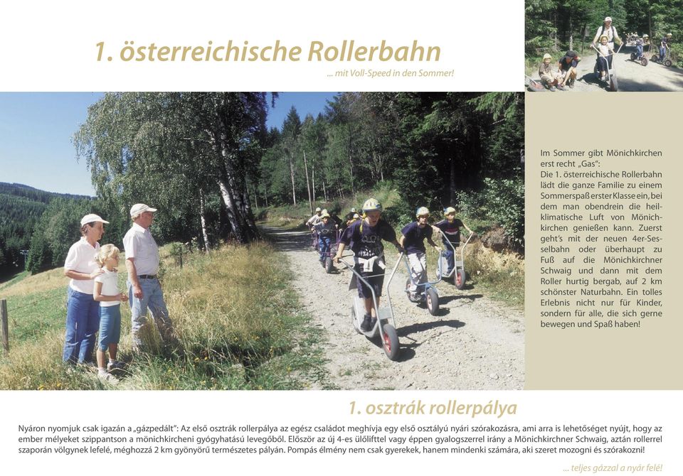 Zuerst geht s mit der neuen 4er-Sesselbahn oder überhaupt zu Fuß auf die Mönichkirchner Schwaig und dann mit dem Roller hurtig bergab, auf 2 km schönster Naturbahn.