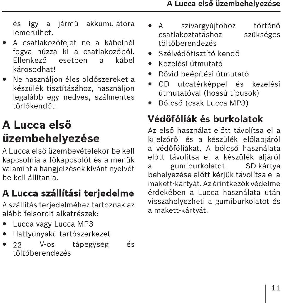 A Lucca elsœ üzembehelyezése A Lucca első üzembevételekor be kell kapcsolnia a főkapcsolót és a menük valamint a hangjelzések kívánt nyelvét be kell állítania.