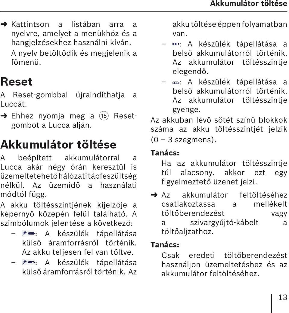 Akkumulátor töltése A beépített akkumulátorral a Lucca akár négy órán keresztül is üzemeltetehető hálózati tápfeszültség nélkül. Az üzemidő a használati módtól függ.