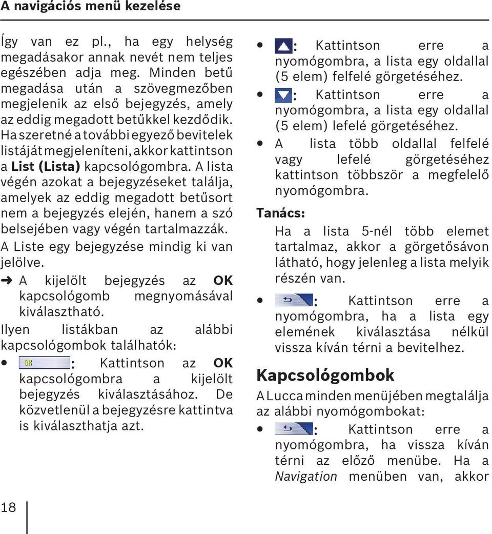 Ha szeretné a további egyező bevitelek listáját megjeleníteni, akkor kattintson a List (Lista) A lista végén azokat a bejegyzéseket találja, amelyek az eddig megadott betűsort nem a bejegyzés elején,