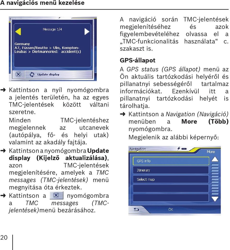 Minden TMC-jelentéshez megjelennek az utcanevek (autópálya, fő- és helyi utak) valamint az akadály fajtája.