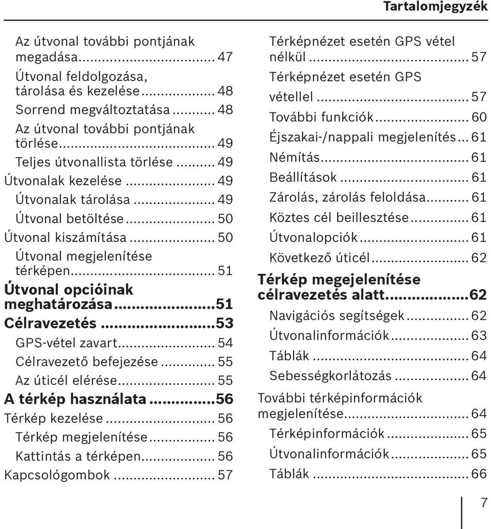 .. 51 Útvonal opcióinak meghatározása...51 Célravezetés...53 GPS-vétel zavart... 54 Célravezető befejezése... 55 Az úticél elérése... 55 A térkép használata...56 Térkép kezelése.